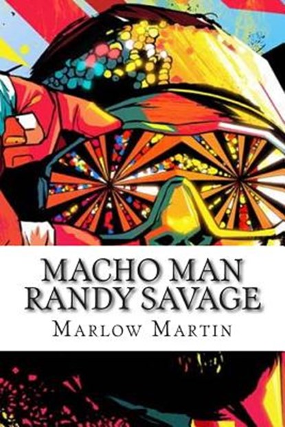 Macho Man Randy Savage: The Life and Tribute Of An Icon, Marlow J. Martin - Paperback - 9781507541401