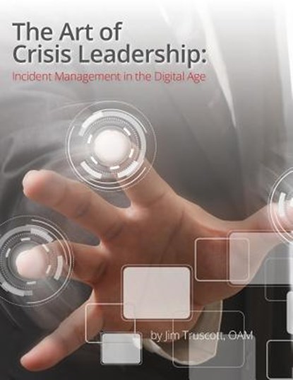 The Art of Crisis Leadership: Incident Management in the Digital Age, Jim Truscott - Paperback - 9781507582404