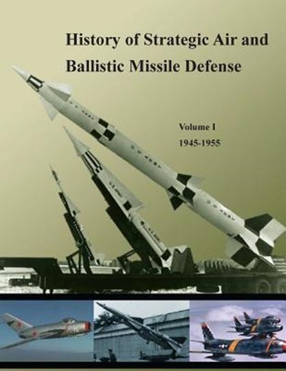 History of Strategic Air and Ballistic Missile Defense: Volume I 1945-1955, United States Army - Paperback - 9781507662380