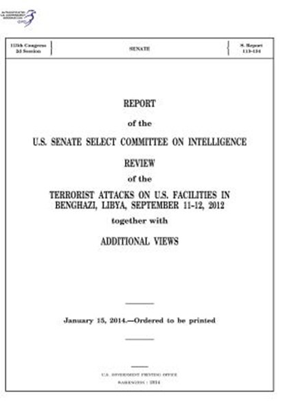 REPORT of the U.S. SENATE SELECT COMMITTEE ON INTELLIGENCE: REVIEW of the TERRORIST ATTACKS ON U.S. FACILITIES IN BENGHAZI, LIBYA, SEPTEMBER 11-12, 20, Dianne Feinstein - Paperback - 9781507679753
