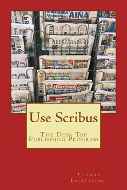 Use Scribus: The Desk Top Publishing Program, Thomas Ecclestone - Paperback - 9781507707234