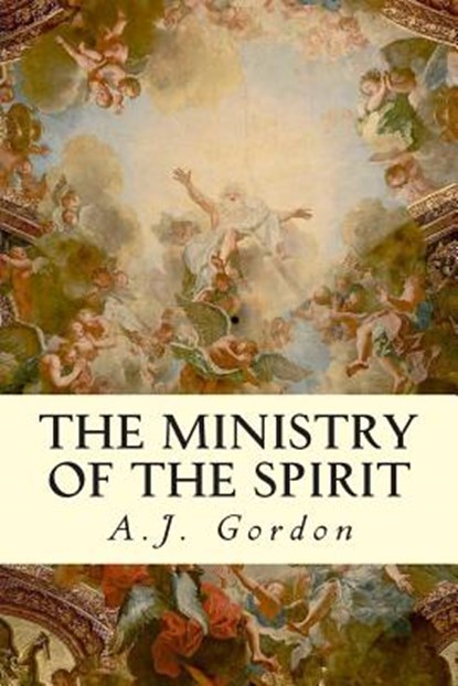 The Ministry of the Spirit, A. J. Gordon - Paperback - 9781507708149