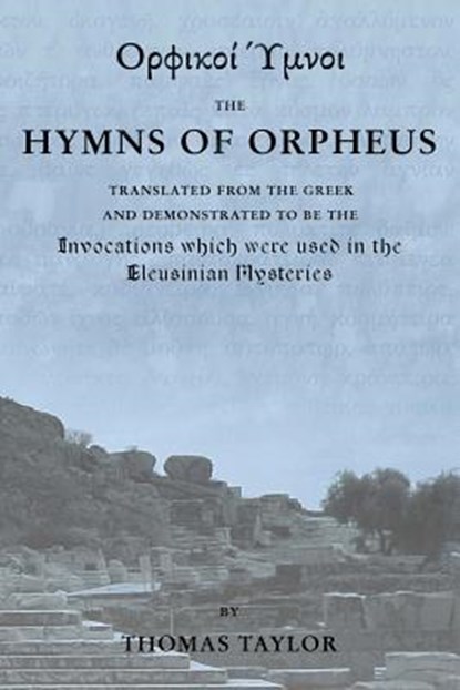 The Mystical Hymns of Orpheus: The Invocations used in the Eleusinian Mysteries, Thomas Taylor - Paperback - 9781507756317