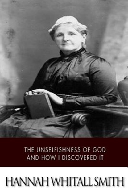 The Unselfishness of God and How I Discovered It, Hannah Whitall Smith - Paperback - 9781507785287