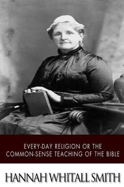 Every-day Religion or The Common-sense Teaching of the Bible, Hannah Whitall Smith - Paperback - 9781507785300