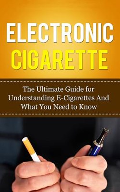 Electronic Cigarette: The Ultimate Guide for Understanding E-Cigarettes And What You Need To Know, Caesar Lincoln - Paperback - 9781507841006