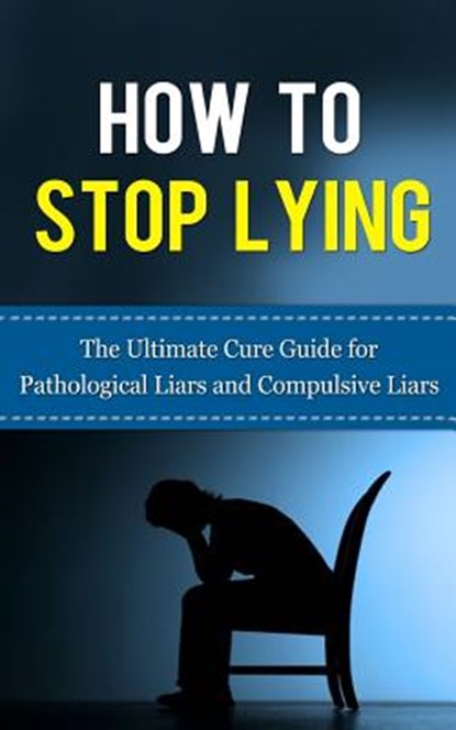 How to Stop Lying: The Ultimate Cure Guide for Pathological Liars and Compulsive Liars, Caesar Lincoln - Paperback - 9781507845004