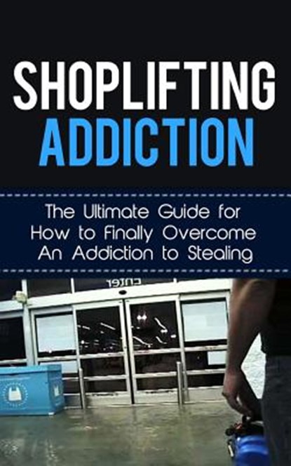 Shoplifting Addiction: The Ultimate Guide for How to Finally Overcome An Addiction to Stealing, Caesar Lincoln - Paperback - 9781507845608