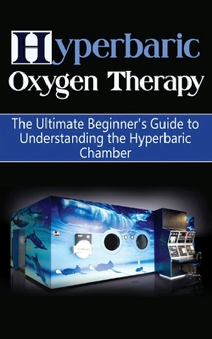 Hyperbaric Oxygen Therapy: The Ultimate Beginner's Guide to Understanding the Hyperbaric Chamber, Brad Durant - Paperback - 9781507849644