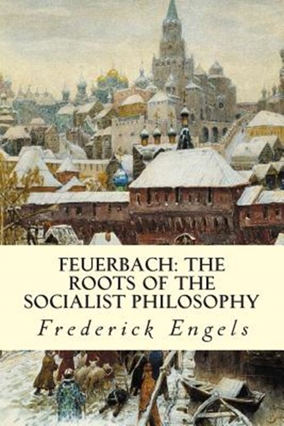 Feuerbach: The Roots of the Socialist Philosophy, Frederick Engels - Paperback - 9781507854013