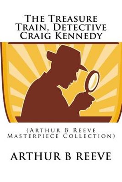 The Treasure Train, Detective Craig Kennedy, REEVE,  Arthur Benjamin - Paperback - 9781507869871