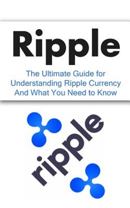 Ripple: The Ultimate Beginner's Guide for Understanding Ripple Currency ...