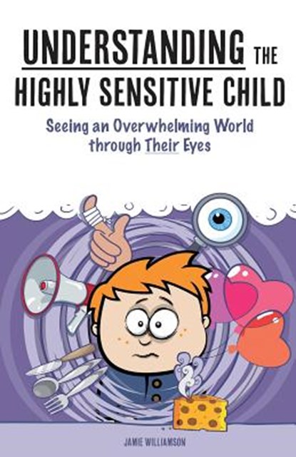 Understanding the Highly Sensitive Child, Dr James (PhD Department of Psychological Sciences Purdue University) Williams - Paperback - 9781507880029