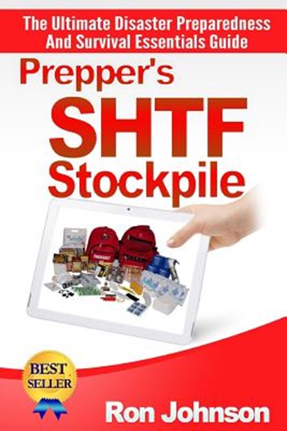 Prepper's SHTF Stockpile: The Ultimate Disaster Preparedness And Survival Essentials Guide, Ron Johnson - Paperback - 9781508410690