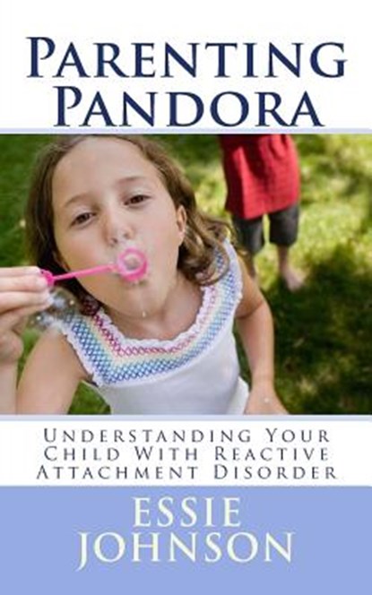 Parenting Pandora: Understanding Your Child With Reactive Attachment Disorder, Essie Johnson - Paperback - 9781508420439