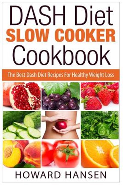 DASH Diet Slow Cooker Cookbook: The Best Dash Diet Recipes For Healthy Weight Loss, Howard Hansen - Paperback - 9781508422587