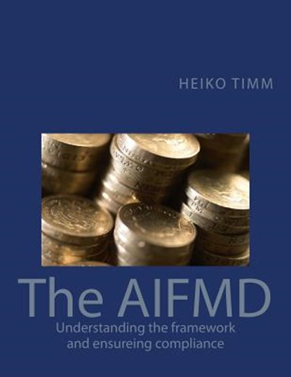The AIFMD: Understanding the framework and ensuring compliance, Heiko Timm - Paperback - 9781508438595