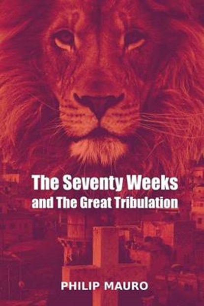 The Seventy Weeks and the Great Tribulation, MAURO,  Philip - Paperback - 9781508441380