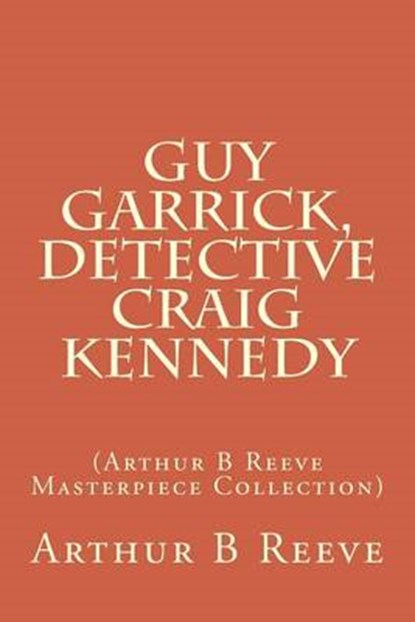 Guy Garrick, Detective Craig Kennedy, REEVE,  Arthur Benjamin - Paperback - 9781508480068