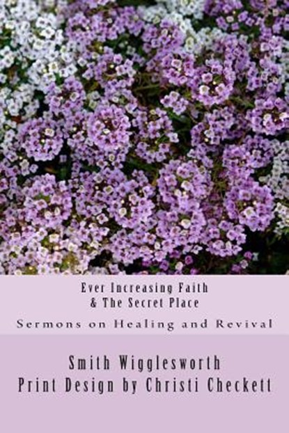 Ever Increasing Faith & The Secret Place, Smith Wigglesworth - Paperback - 9781508539612