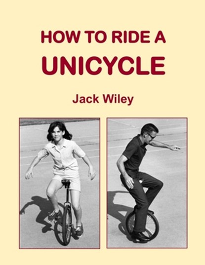 How to Ride a Unicycle, Jack Wiley - Paperback - 9781508554219