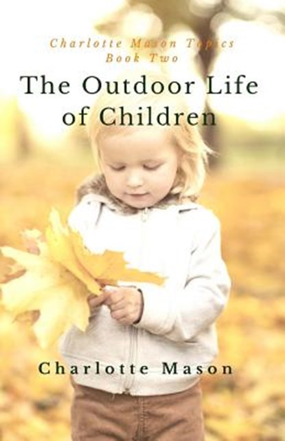 The Outdoor Life of Children: The Importance of Nature Study and Outside Activities, Deborah Taylor-Hough - Paperback - 9781508581680