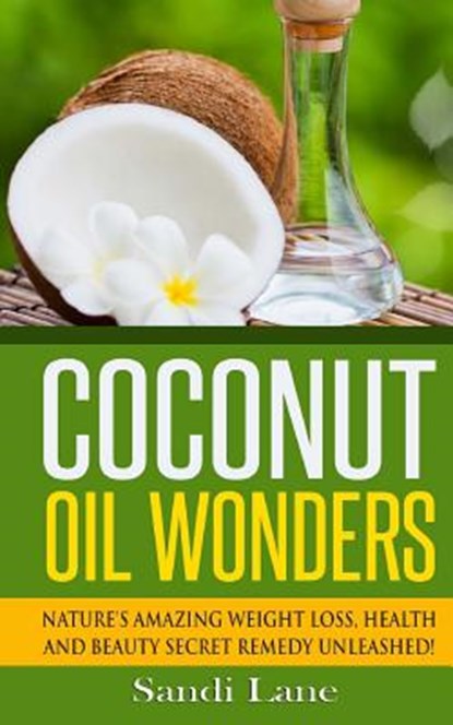Coconut Oil Wonders: Nature's Amazing Weight loss, Health and Beauty Secret Remedy Unleashed!, Sandi Lane - Paperback - 9781508656623