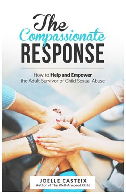 The Compassionate Response: How to help and empower the adult victim of child sexual abuse, Joelle Casteix - Ebook - 9781508681700