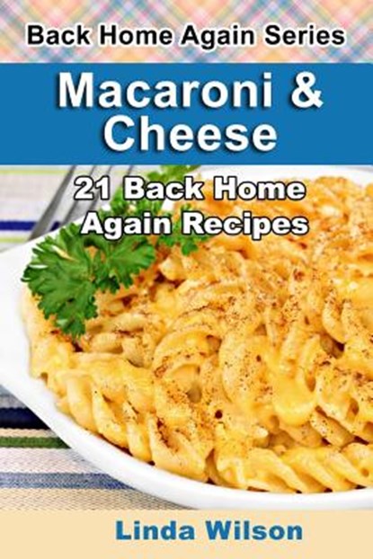 Macaroni and Cheese: 21 Back Home Again Recipes, Linda Wilson - Paperback - 9781508702368