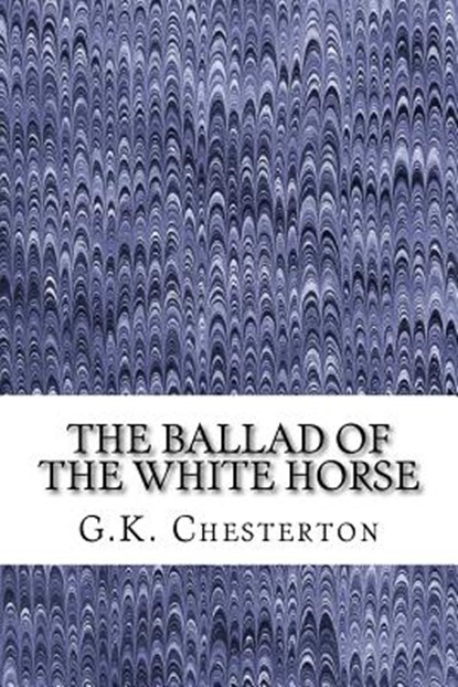 The Ballad Of The White Horse: (G.K. Chesterton Classics Collection), G. K. Chesterton - Paperback - 9781508732037