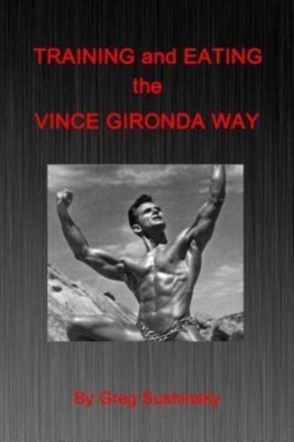 Training and Eating the Vince Gironda Way, Sushinsky Greg Sushinsky - Paperback - 9781508755401