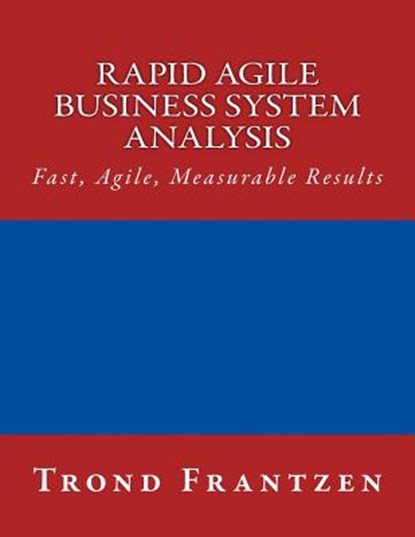 Rapid Agile Business System Analysis: Fast, Agile, Measurable Results, Trond Frantzen - Paperback - 9781508756156