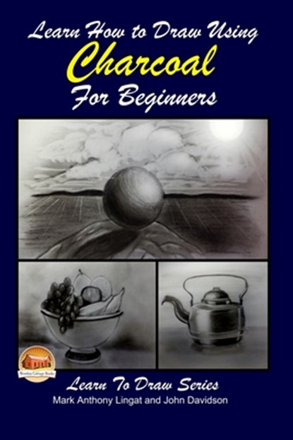 Learn How to Draw Using Charcoal for Beginners, John Davidson - Paperback - 9781508769491