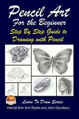Pencil Art For the Beginner - Step By Step Guide to Drawing with Pencil - John Davidson - 9781508815112