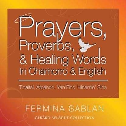 Prayers, Proverbs, and Healing Words in Chamorro and English: Tinaitai, Atpahon, Yan Fino Hinemio Siha, Gerard V. Aflague - Paperback - 9781508836490