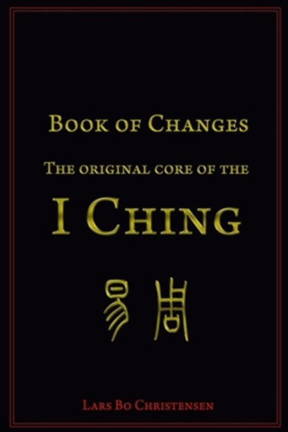Book of Changes - The Original Core of the I Ching, Lars Bo Christensen - Paperback - 9781508848400