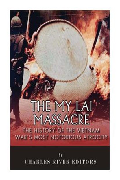 The My Lai Massacre: The History of the Vietnam War's Most Notorious Atrocity, Charles River - Paperback - 9781508862901