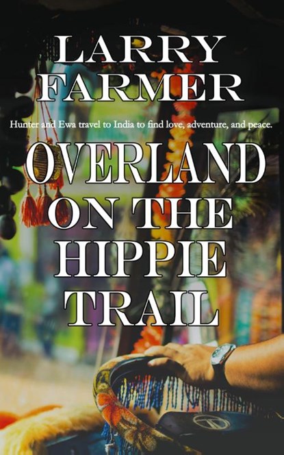Overland on the Hippie Trail, Larry Farmer - Paperback - 9781509219582