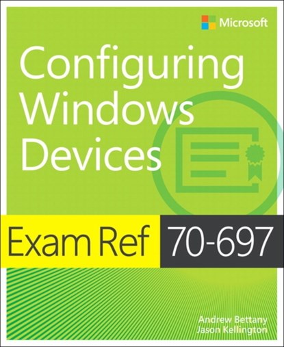 Exam Ref 70-697 Configuring Windows Devices, Andrew Bettany ; Jason Kellington - Paperback - 9781509303014