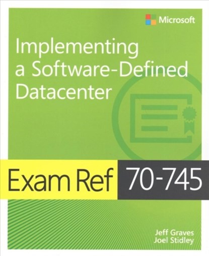 Exam Ref 70-745 Implementing a Software-Defined DataCenter, Jeff Graves ; Joel Stidley - Paperback - 9781509303823