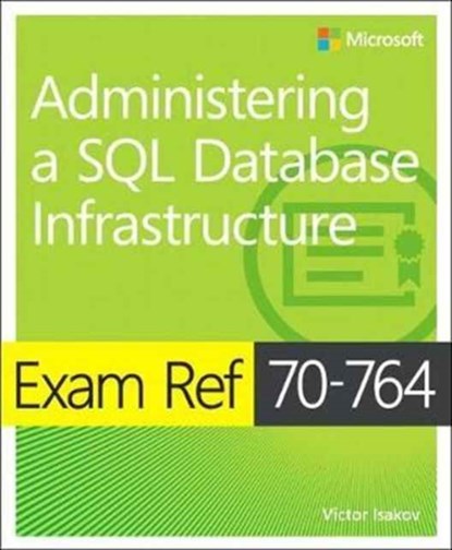Exam Ref 70-764 Administering a SQL Database Infrastructure, Victor Isakov - Paperback - 9781509303830