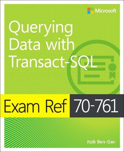 Exam Ref 70-761 Querying Data with Transact-SQL, Itzik Ben-Gan - Paperback - 9781509304332
