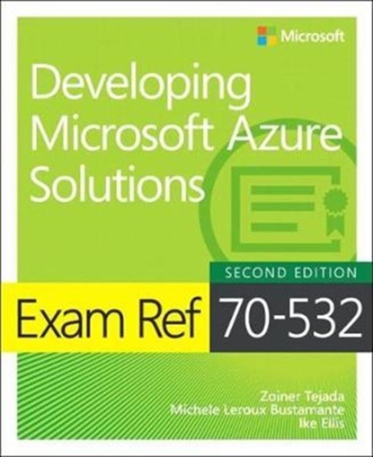 Exam Ref 70-532 Developing Microsoft Azure Solutions, Zoiner Tejada ; Michele Bustamante ; Ike Ellis - Paperback - 9781509304592