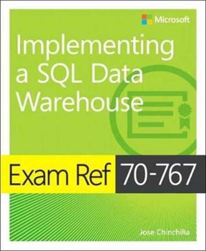 Exam Ref 70-767 Implementing a SQL Data Warehouse, Jose Chinchilla ; Raj Uchhana - Paperback - 9781509306473