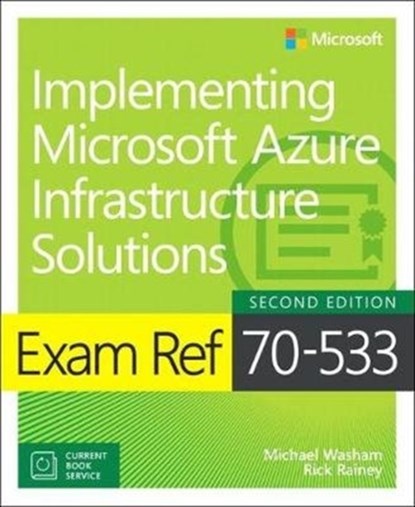Exam Ref 70-533 Implementing Microsoft Azure Infrastructure Solutions, Michael Washam ; Rick Rainey ; Dan Patrick ; Steve Ross - Paperback - 9781509306480
