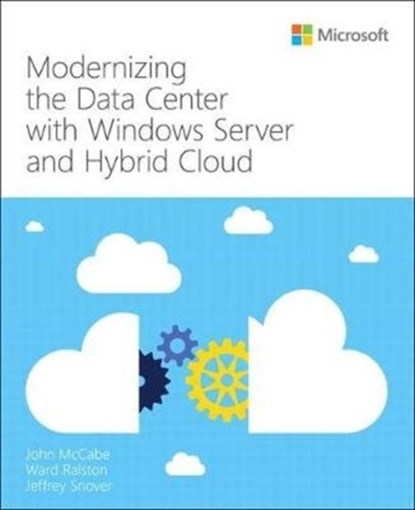 Modernizing the Datacenter with Windows Server and Hybrid Cloud, John McCabe ; Ward Ralston - Paperback - 9781509308026