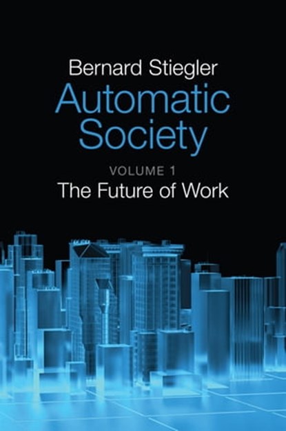 Automatic Society, Volume 1, Bernard Stiegler - Ebook - 9781509506347