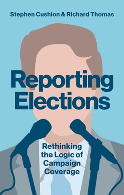 Reporting Elections, Stephen Cushion ; Richard Thomas - Ebook - 9781509517541