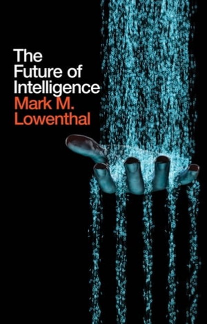 The Future of Intelligence, Mark M. Lowenthal - Ebook - 9781509520329