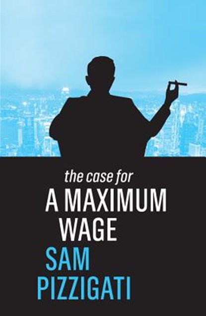 The Case for a Maximum Wage, Sam Pizzigati - Paperback - 9781509524921